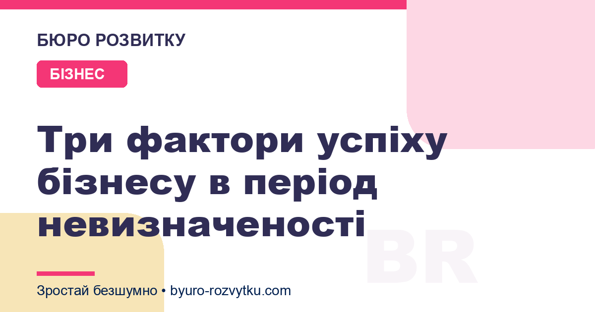 Три фактори успіху бізнесу в період невизначеності