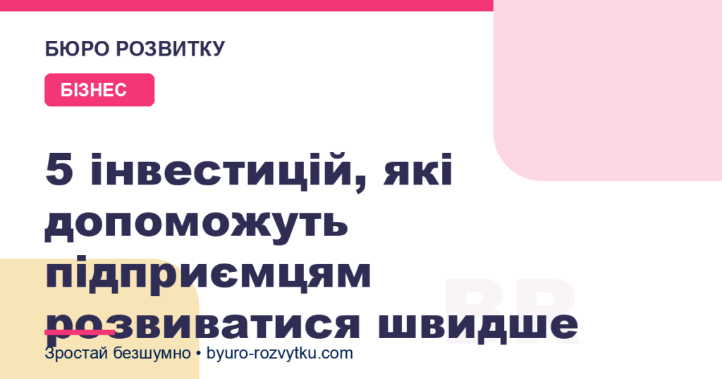 5 інвестицій, які допоможуть підприємцям розвиватися швидше