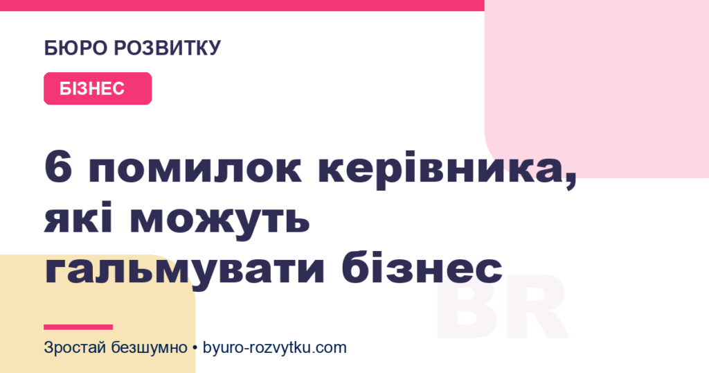 6 помилок керівника, які можуть гальмувати бізнес