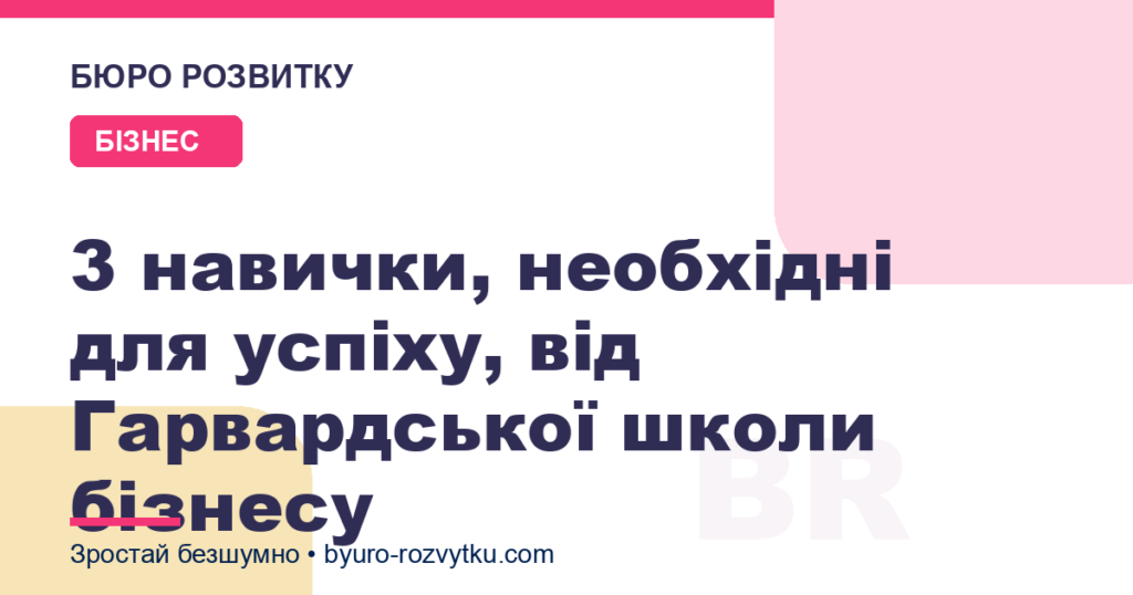 3 навички, необхідні для успіху, від Гарвардської школи бізнесу