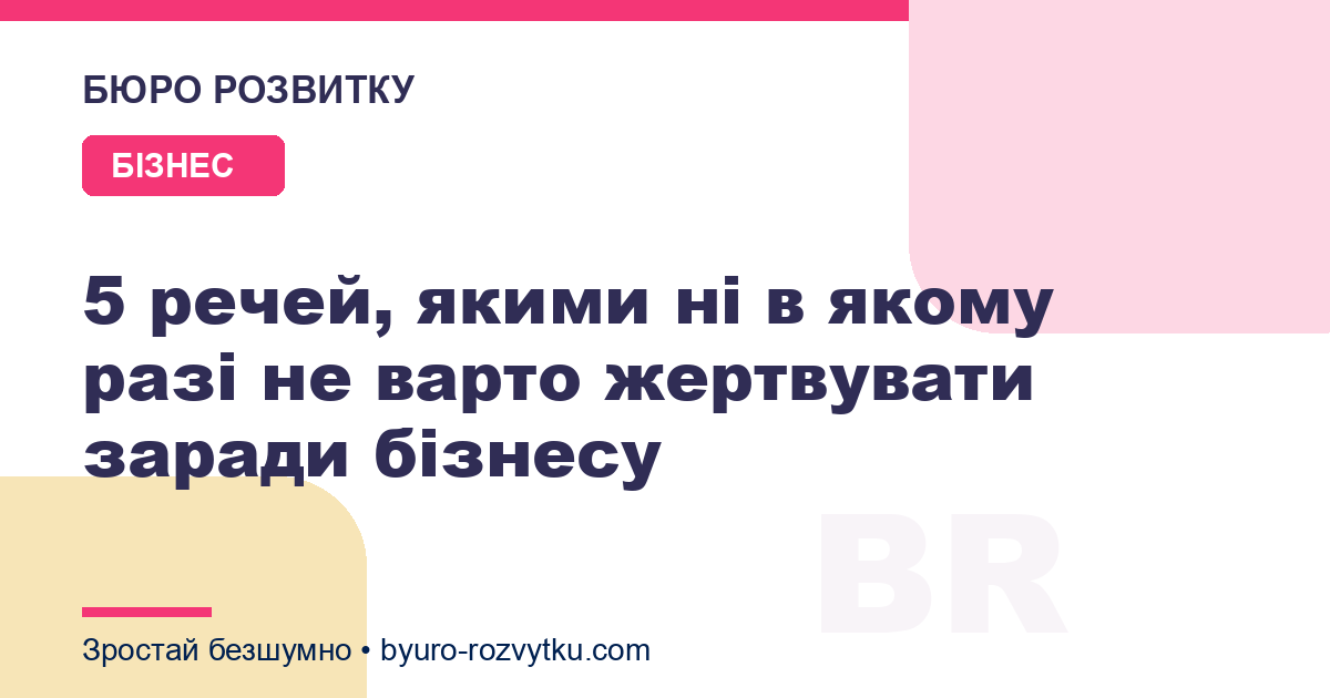 5 речей, якими ні в якому разі не варто жертвувати заради бізнесу