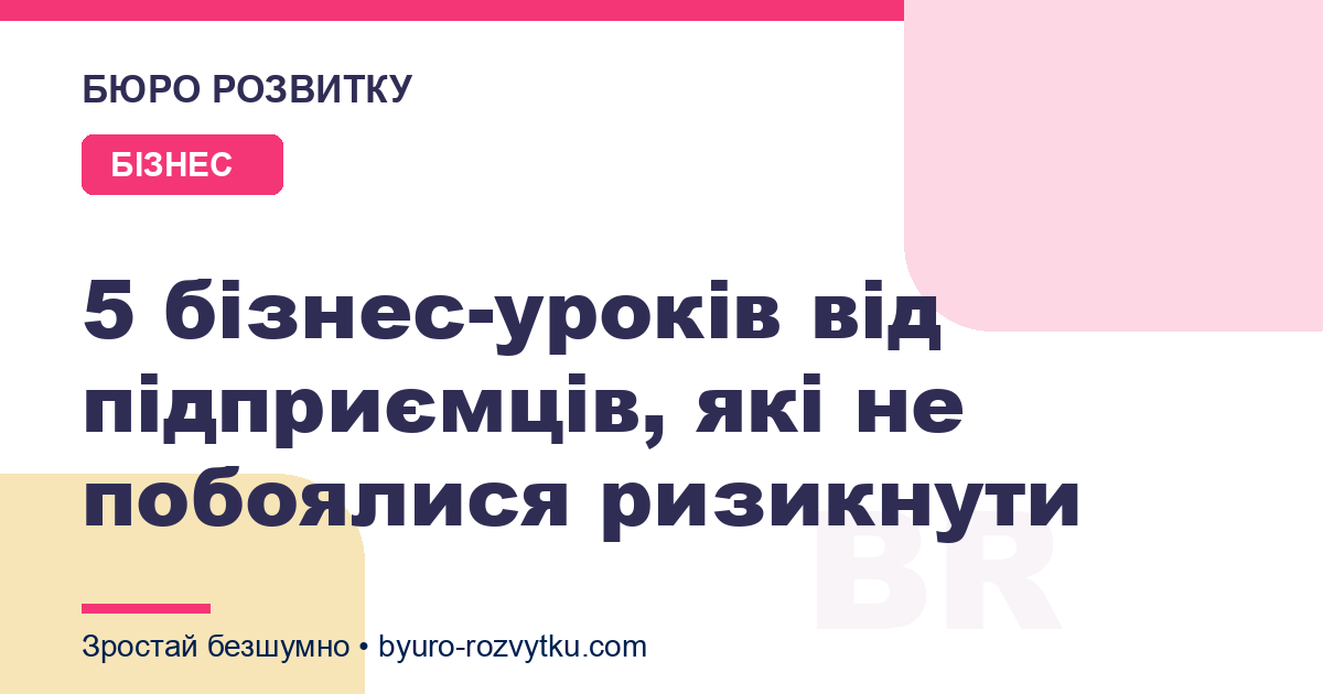 5 бізнес-уроків від підприємців, які не побоялися ризикнути
